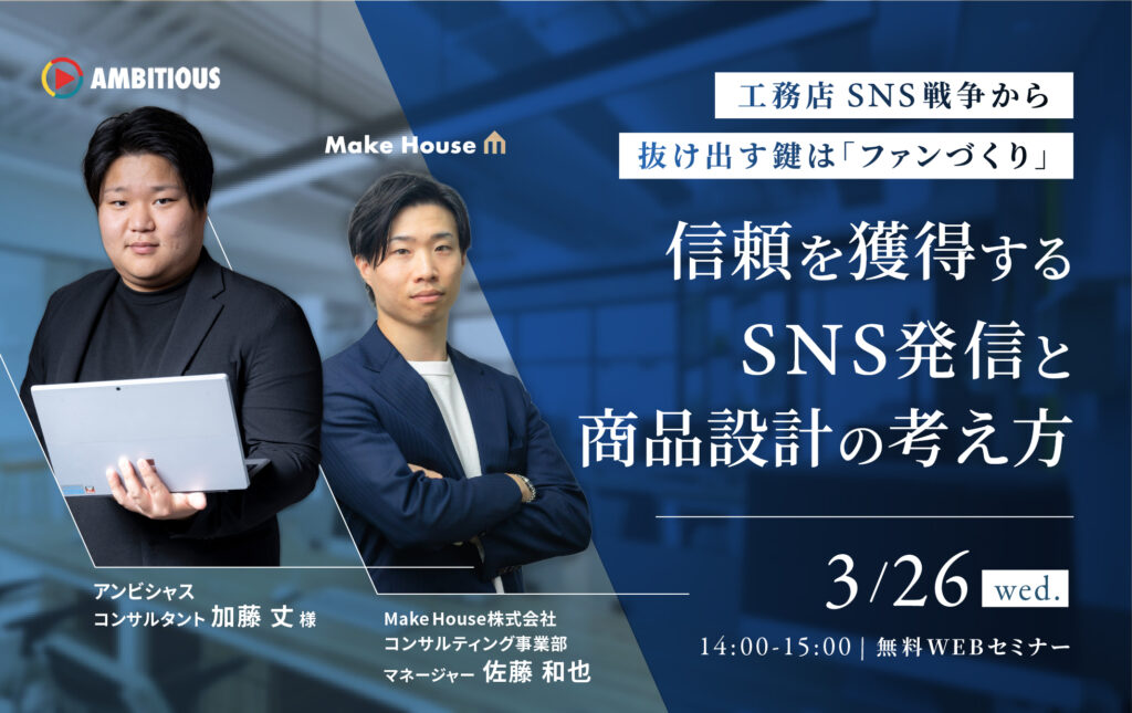 【MakeHouse×アンビシャス】工務店SNS戦争から抜け出す鍵はファンづくり ― 信頼を獲得するSNS発信と商品設計の考え方